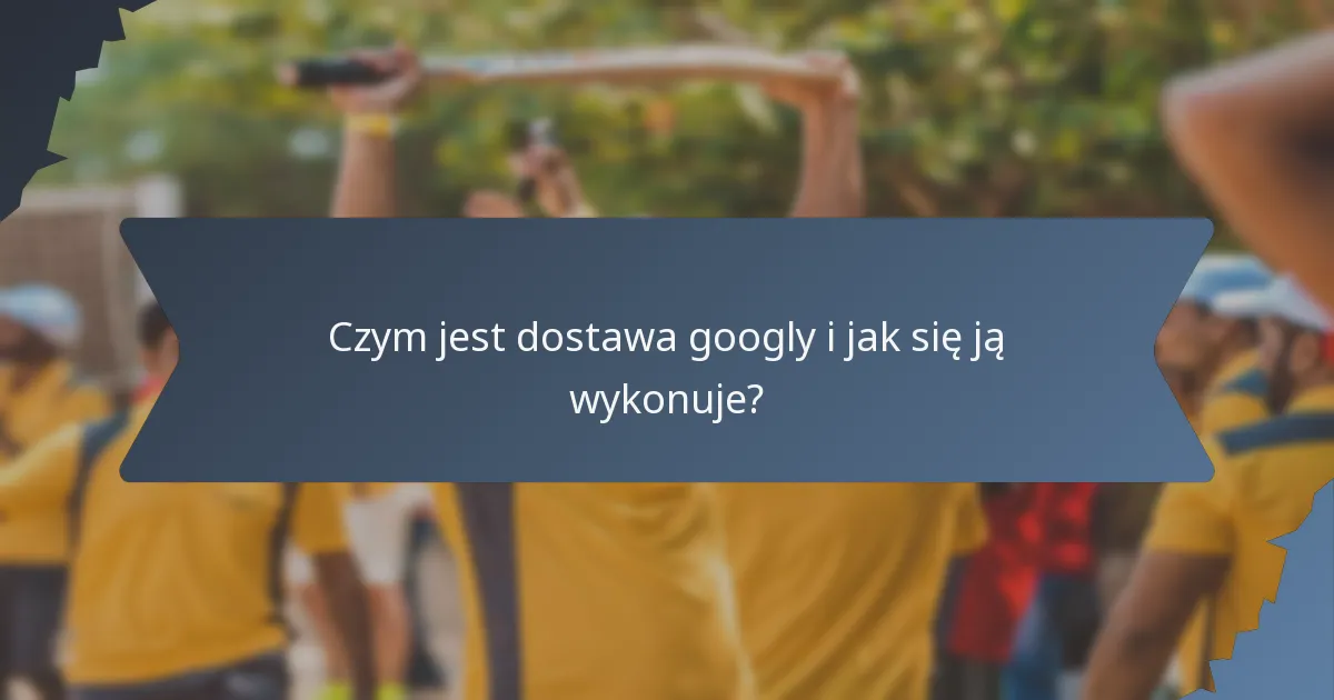Czym jest dostawa googly i jak się ją wykonuje?