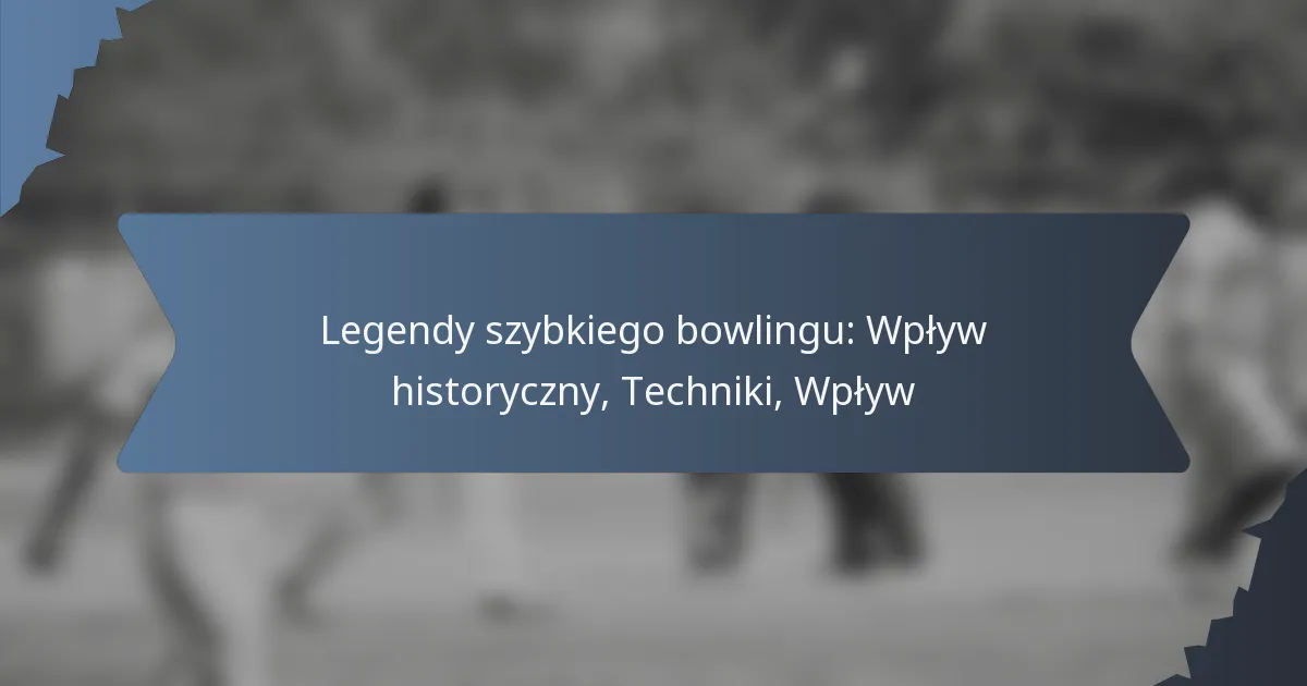 Legendy szybkiego bowlingu: Wpływ historyczny, Techniki, Wpływ