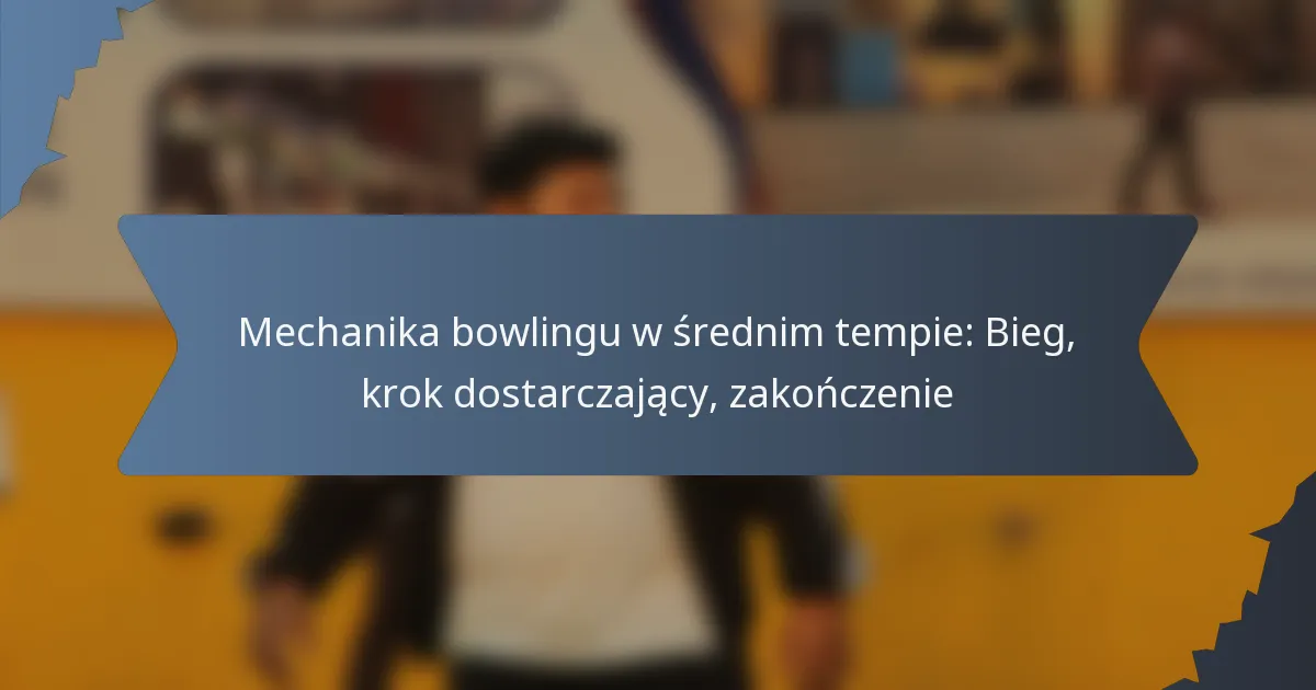 Mechanika bowlingu w średnim tempie: Bieg, krok dostarczający, zakończenie