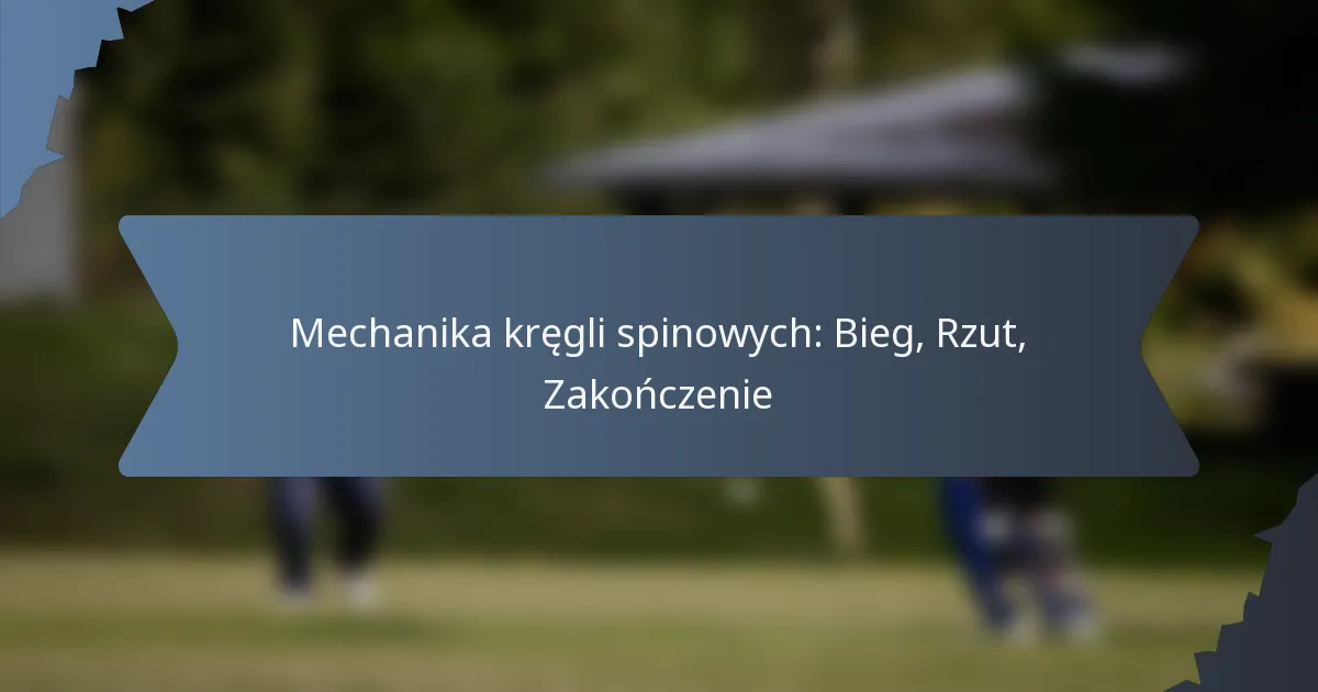 Mechanika kręgli spinowych: Bieg, Rzut, Zakończenie