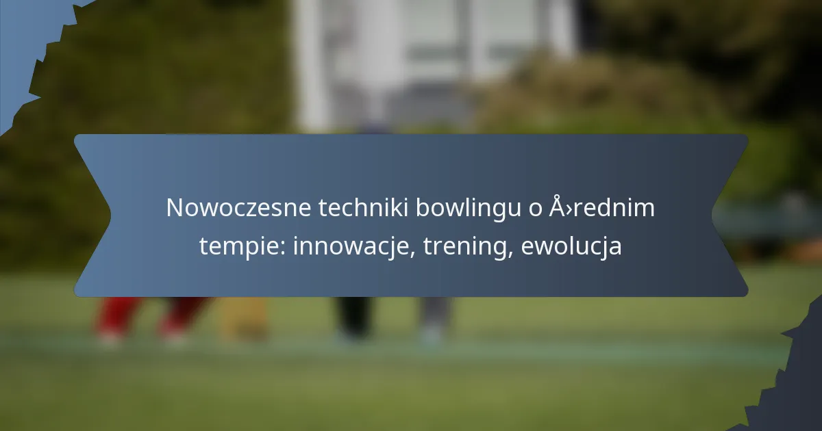 Nowoczesne techniki bowlingu o średnim tempie: innowacje, trening, ewolucja