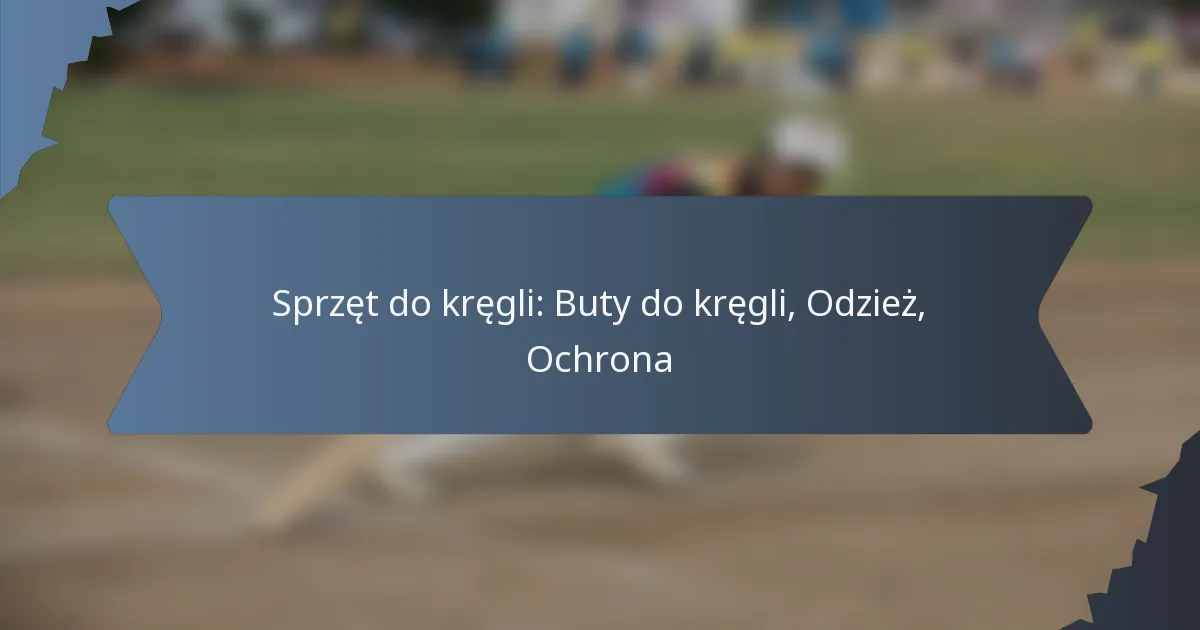 Sprzęt do kręgli: Buty do kręgli, Odzież, Ochrona