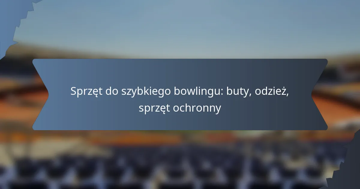 Sprzęt do szybkiego bowlingu: buty, odzież, sprzęt ochronny