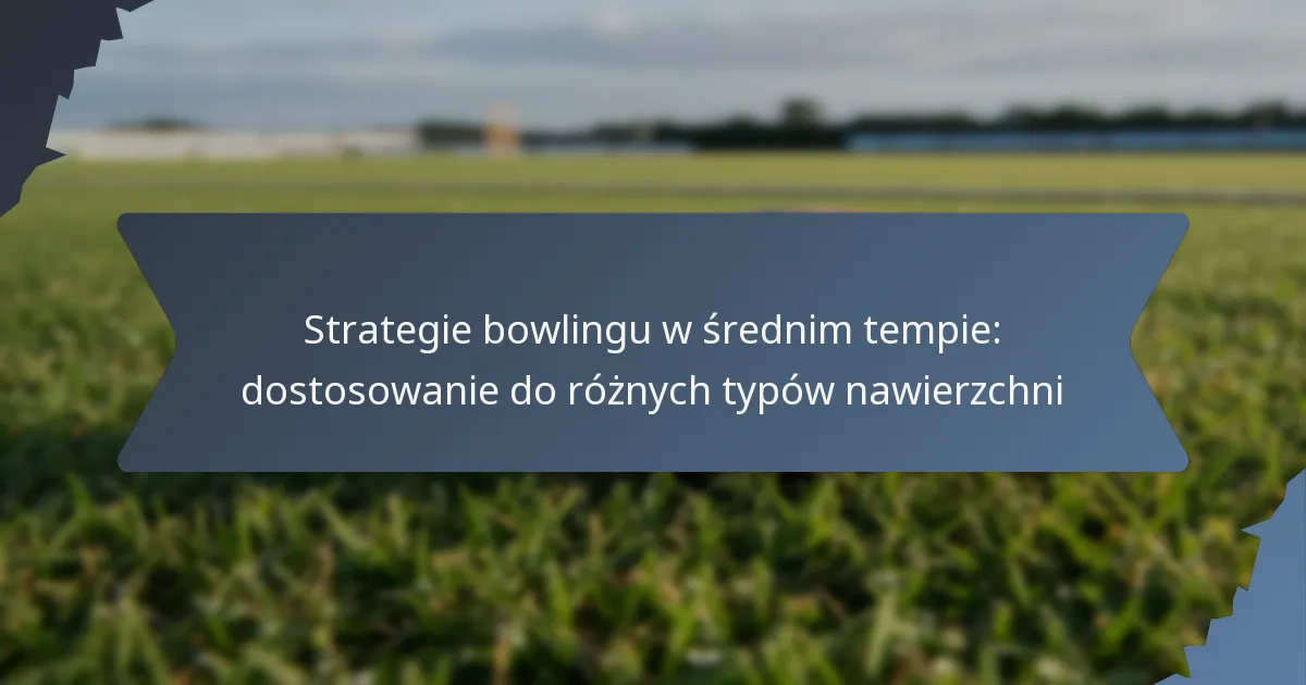 Strategie bowlingu w średnim tempie: dostosowanie do różnych typów nawierzchni