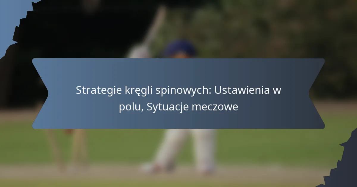 Strategie kręgli spinowych: Ustawienia w polu, Sytuacje meczowe