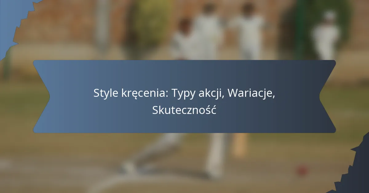 Style kręcenia: Typy akcji, Wariacje, Skuteczność