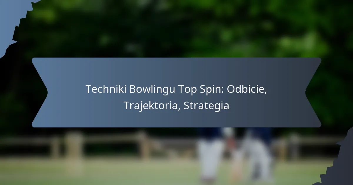 Techniki Bowlingu Top Spin: Odbicie, Trajektoria, Strategia