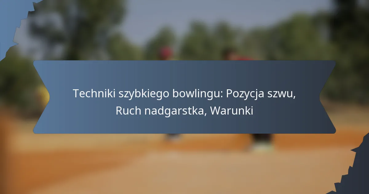 Techniki szybkiego bowlingu: Pozycja szwu, Ruch nadgarstka, Warunki