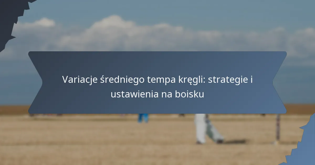 Variacje średniego tempa kręgli: strategie i ustawienia na boisku