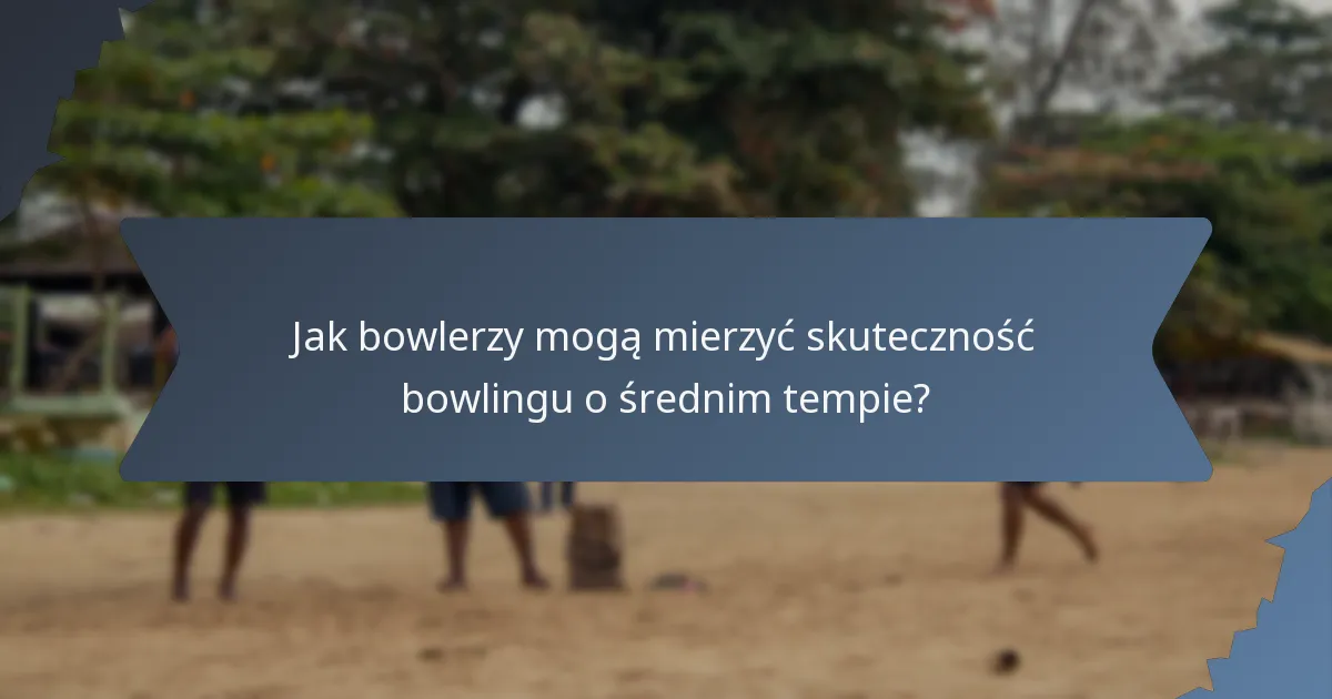 Jak bowlerzy mogą mierzyć skuteczność bowlingu o średnim tempie?