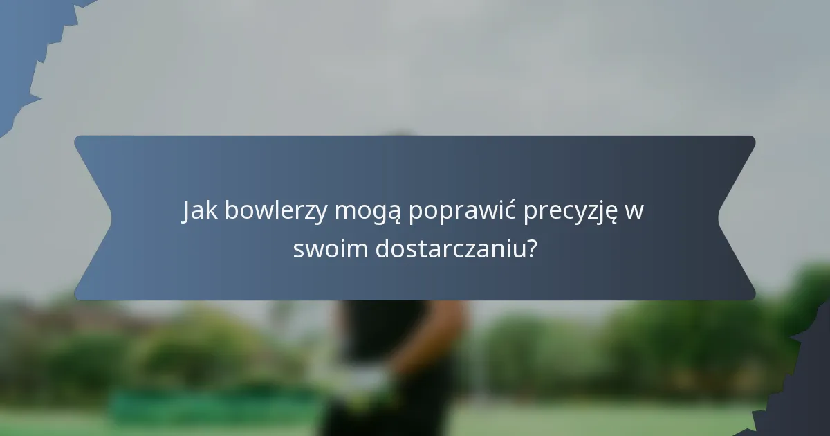 Jak bowlerzy mogą poprawić precyzję w swoim dostarczaniu?