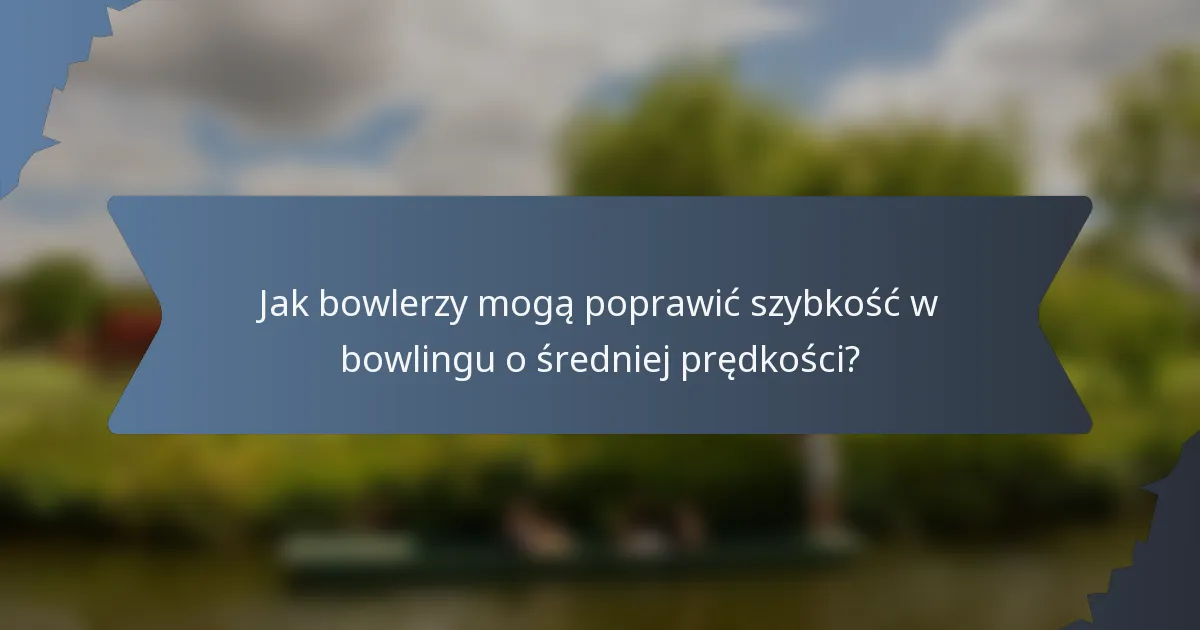 Jak bowlerzy mogą poprawić szybkość w bowlingu o średniej prędkości?