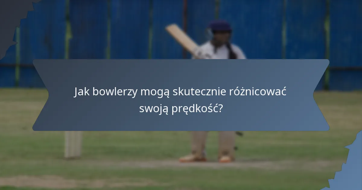 Jak bowlerzy mogą skutecznie różnicować swoją prędkość?