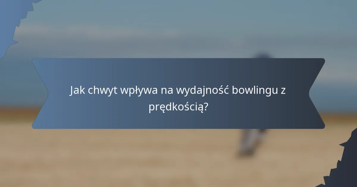 Jak chwyt wpływa na wydajność bowlingu z prędkością?