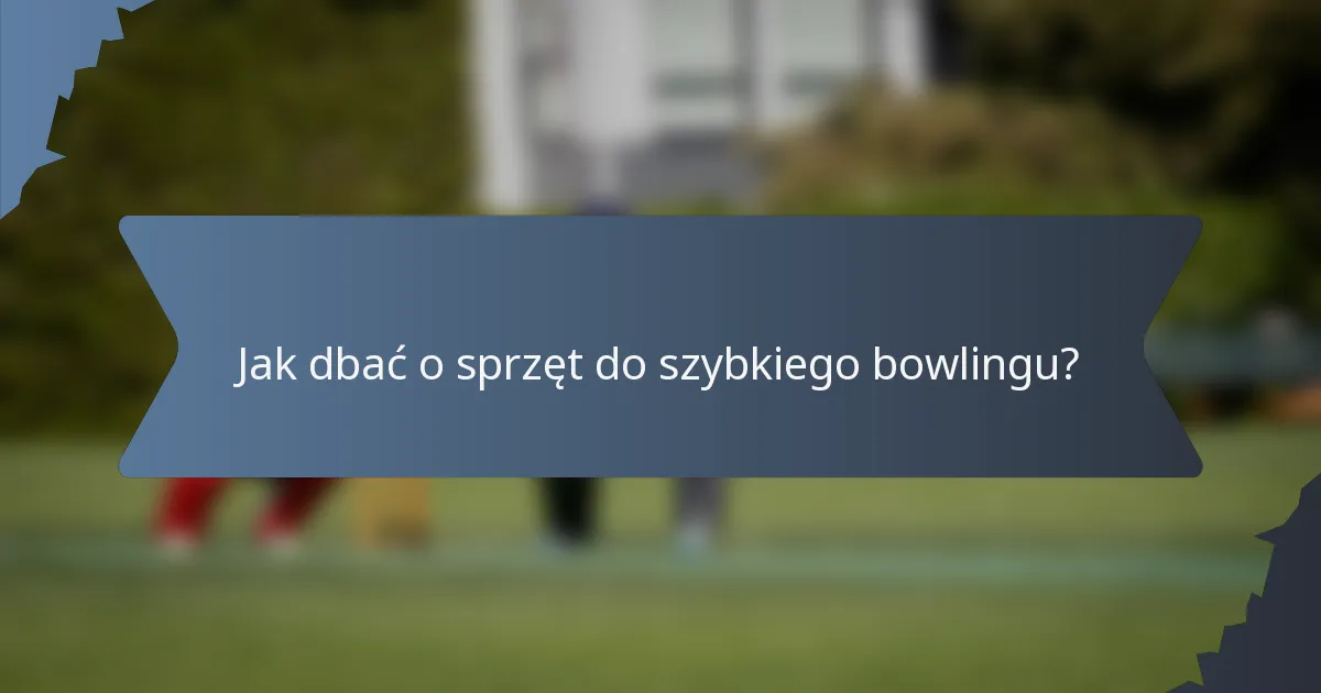 Jak dbać o sprzęt do szybkiego bowlingu?
