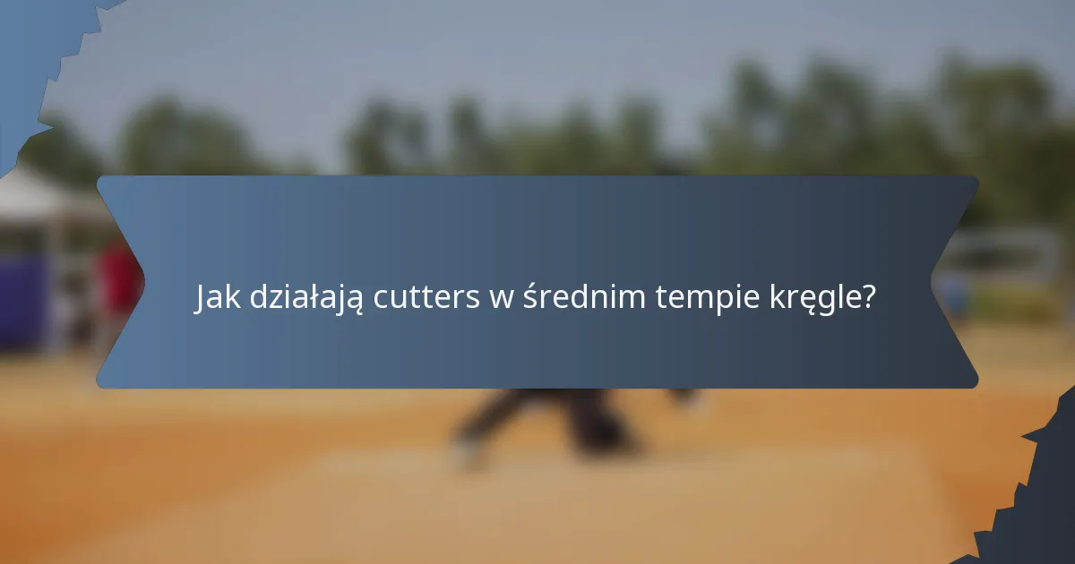 Jak działają cutters w średnim tempie kręgle?