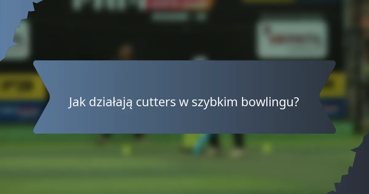 Jak działają cutters w szybkim bowlingu?