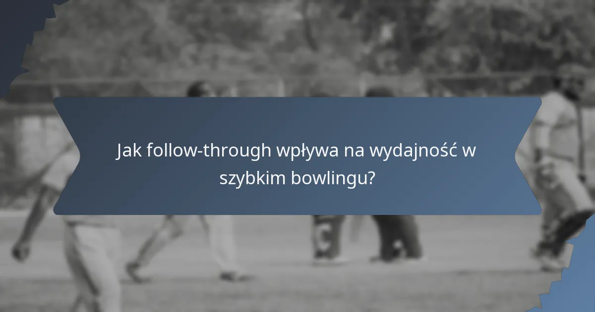 Jak follow-through wpływa na wydajność w szybkim bowlingu?