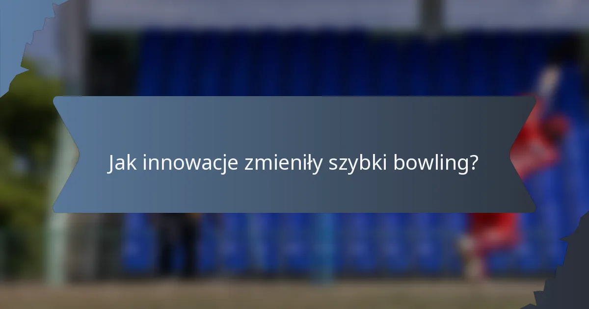 Jak innowacje zmieniły szybki bowling?