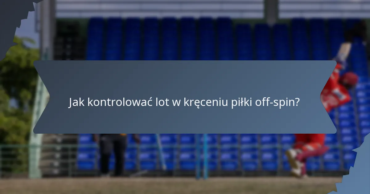 Jak kontrolować lot w kręceniu piłki off-spin?