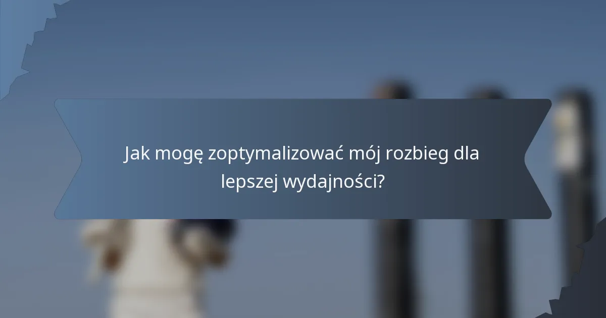 Jak mogę zoptymalizować mój rozbieg dla lepszej wydajności?