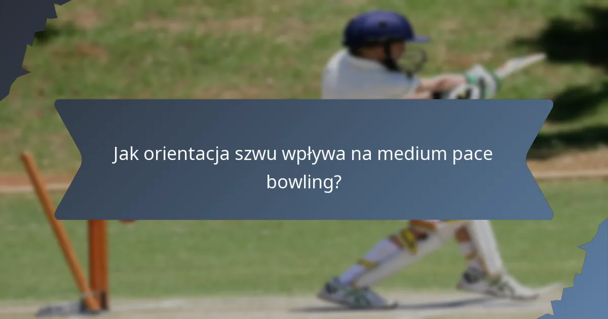 Jak orientacja szwu wpływa na medium pace bowling?