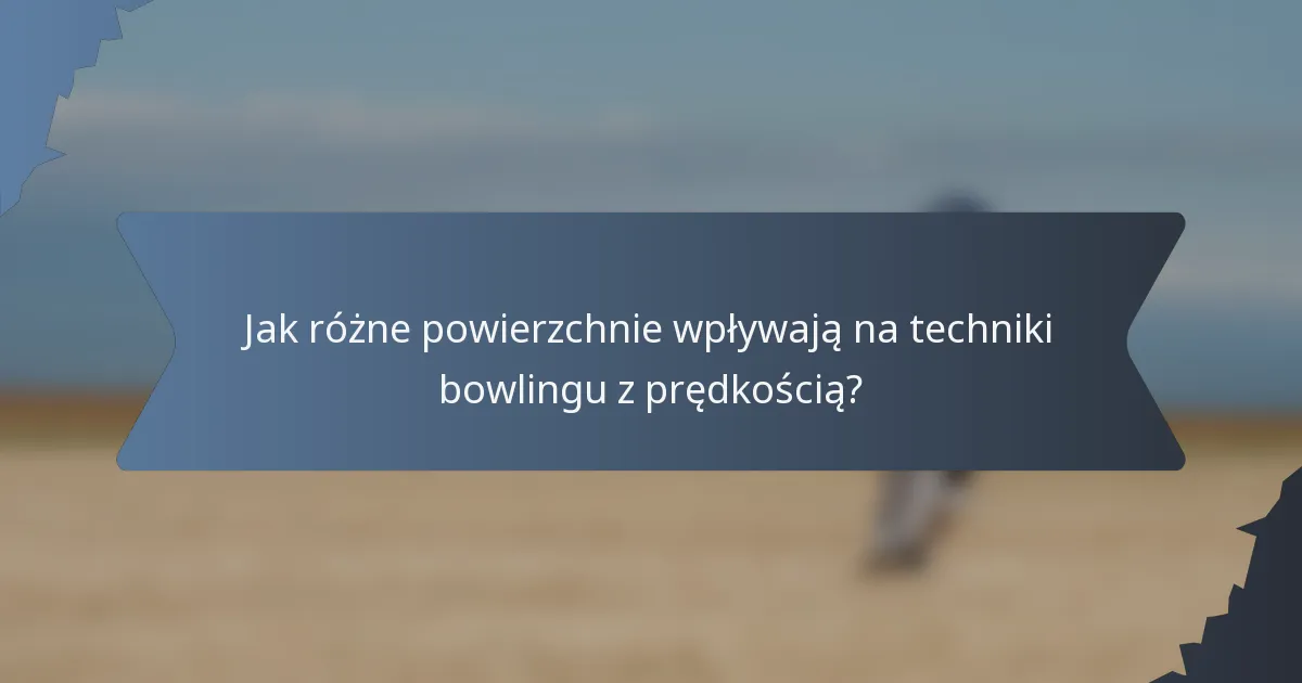 Jak różne powierzchnie wpływają na techniki bowlingu z prędkością?