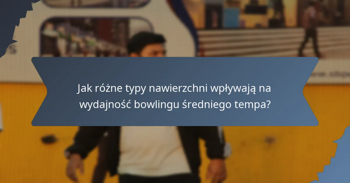 Jak różne typy nawierzchni wpływają na wydajność bowlingu średniego tempa?