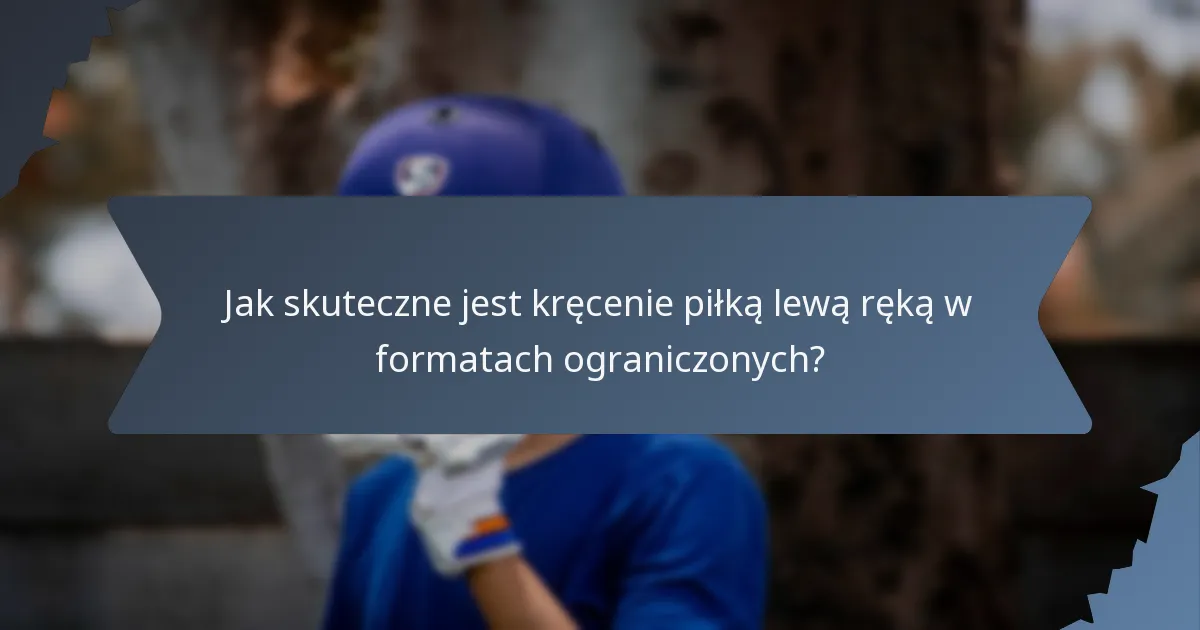 Jak skuteczne jest kręcenie piłką lewą ręką w formatach ograniczonych?