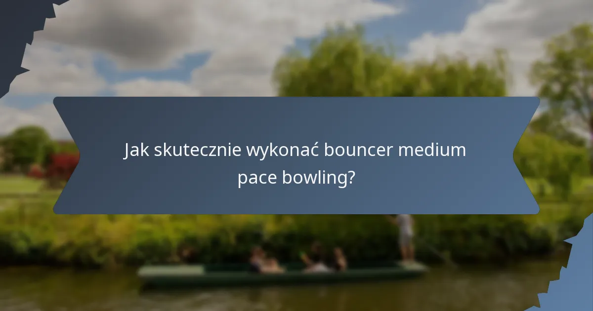 Jak skutecznie wykonać bouncer medium pace bowling?