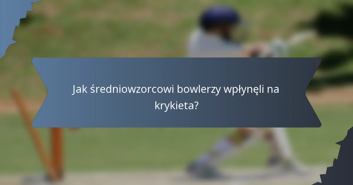 Jak średniowzorcowi bowlerzy wpłynęli na krykieta?