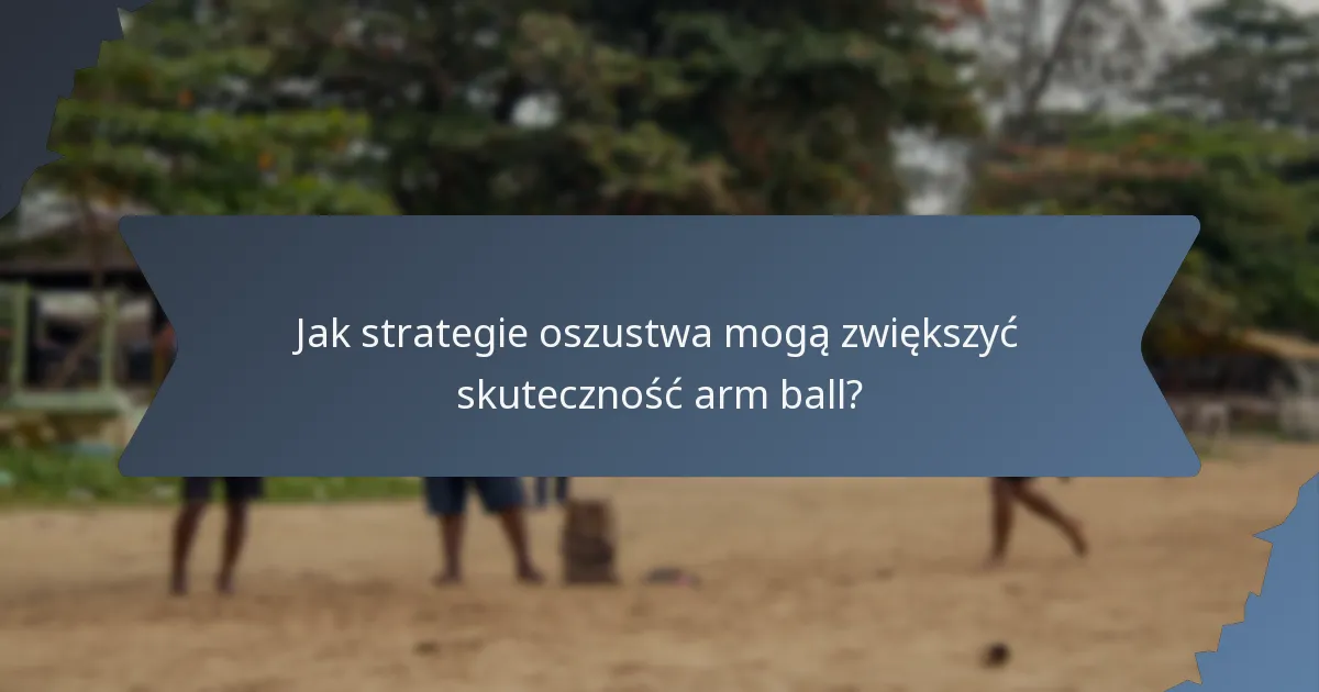 Jak strategie oszustwa mogą zwiększyć skuteczność arm ball?