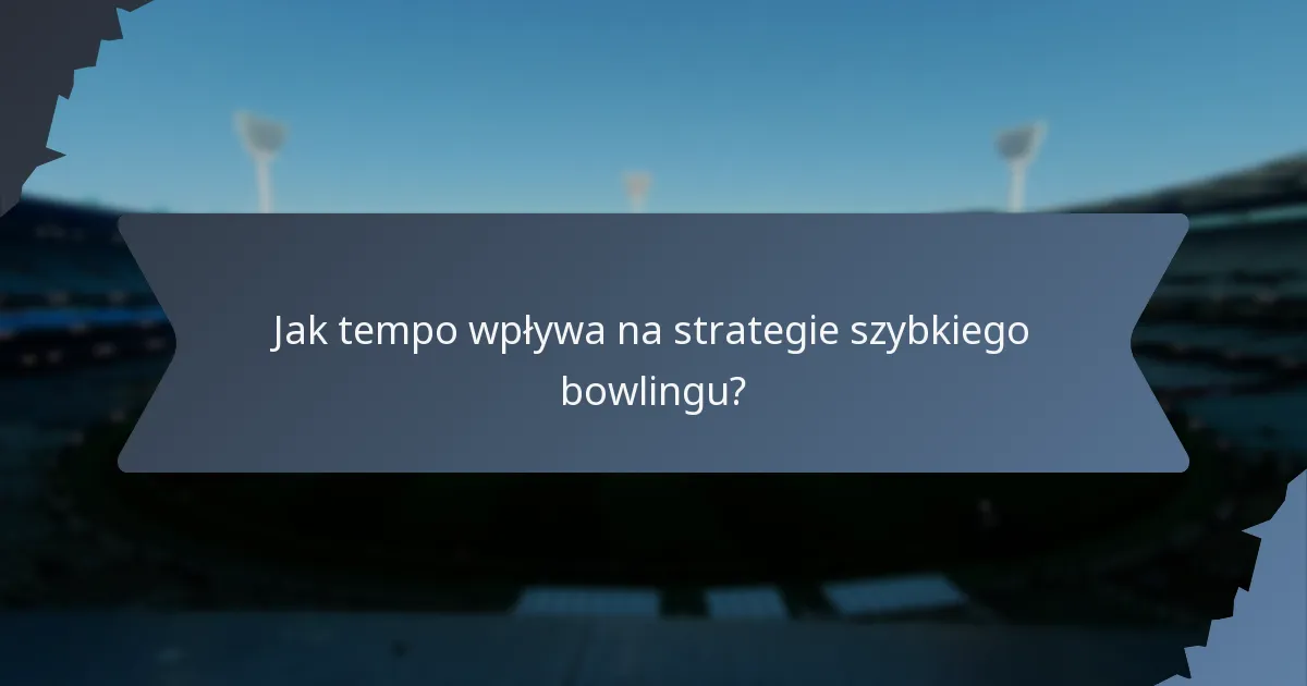 Jak tempo wpływa na strategie szybkiego bowlingu?