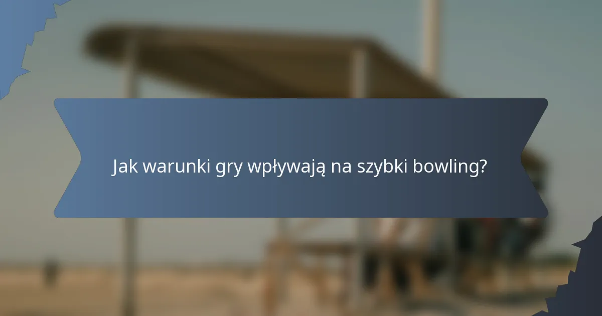 Jak warunki gry wpływają na szybki bowling?