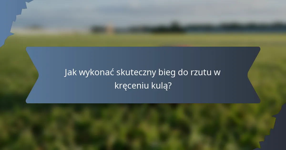 Jak wykonać skuteczny bieg do rzutu w kręceniu kulą?