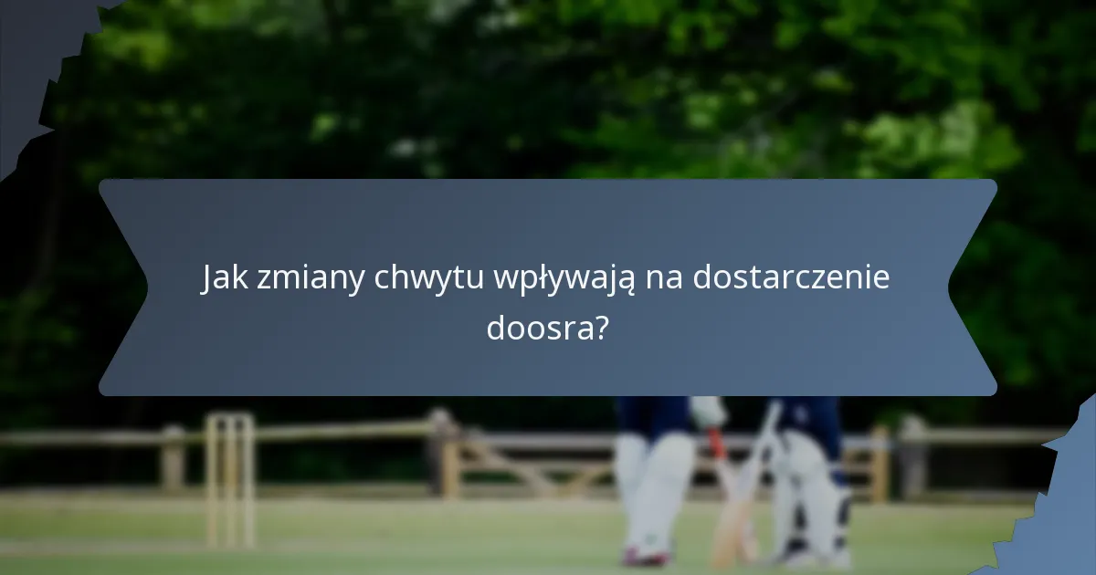 Jak zmiany chwytu wpływają na dostarczenie doosra?