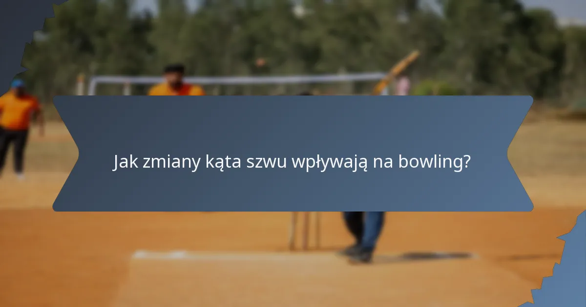 Jak zmiany kąta szwu wpływają na bowling?