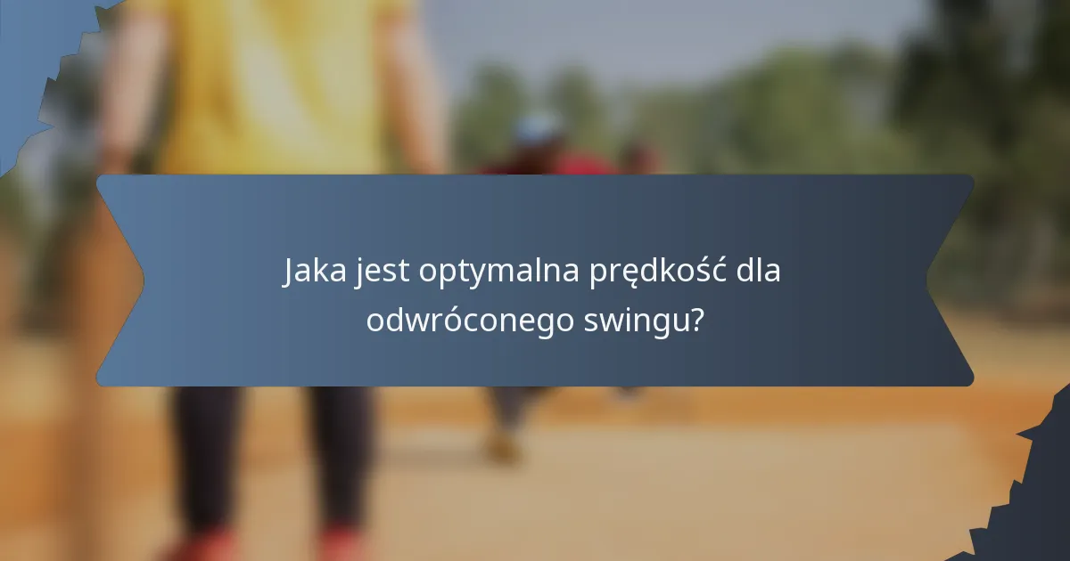 Jaka jest optymalna prędkość dla odwróconego swingu?