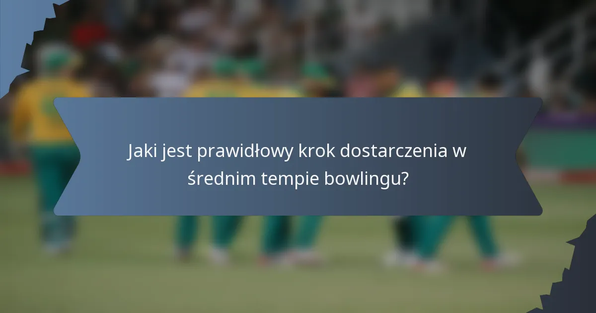 Jaki jest prawidłowy krok dostarczenia w średnim tempie bowlingu?