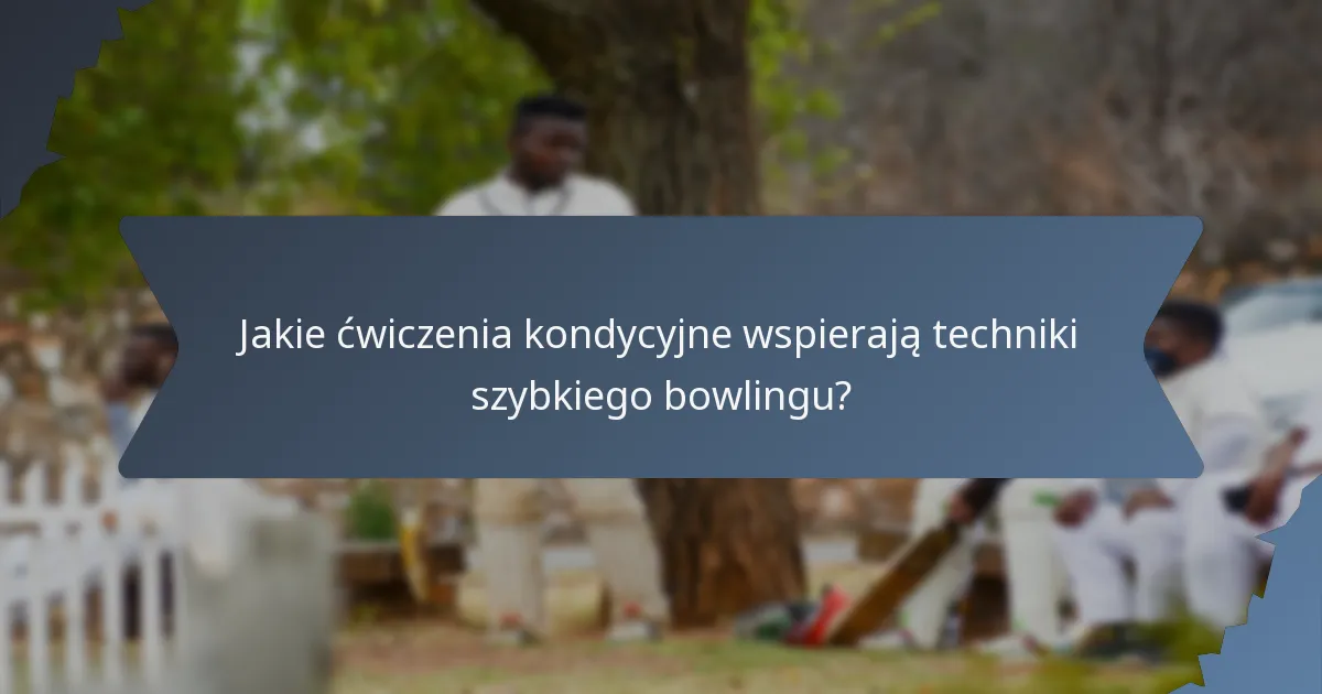 Jakie ćwiczenia kondycyjne wspierają techniki szybkiego bowlingu?