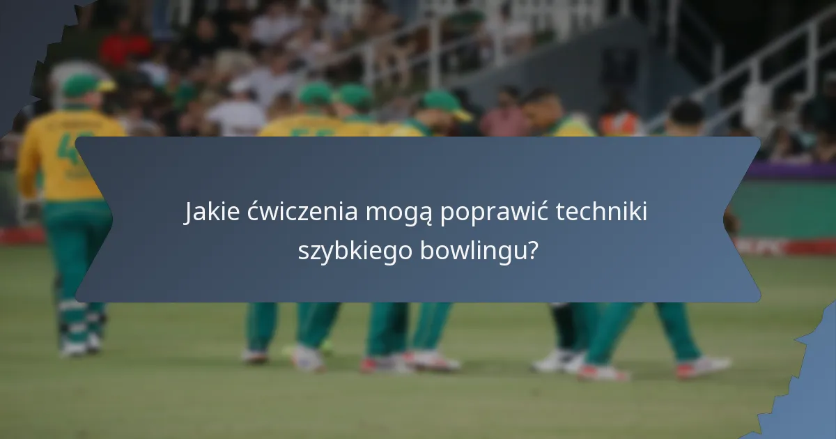 Jakie ćwiczenia mogą poprawić techniki szybkiego bowlingu?