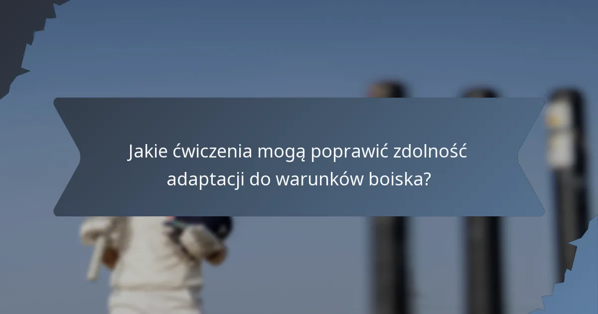 Jakie ćwiczenia mogą poprawić zdolność adaptacji do warunków boiska?