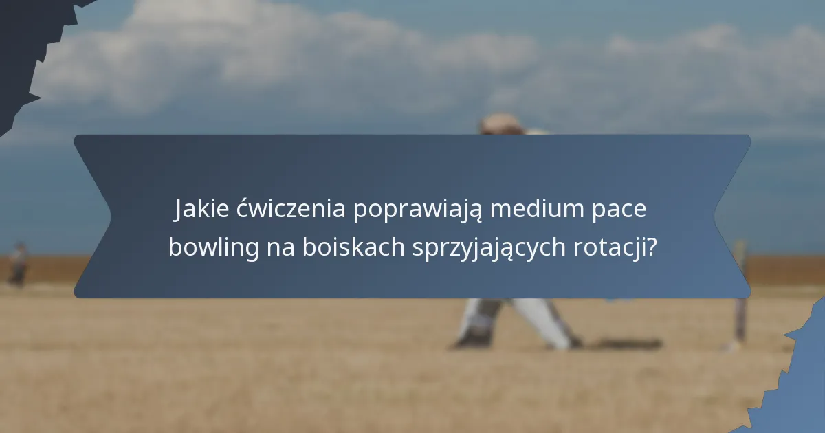 Jakie ćwiczenia poprawiają medium pace bowling na boiskach sprzyjających rotacji?