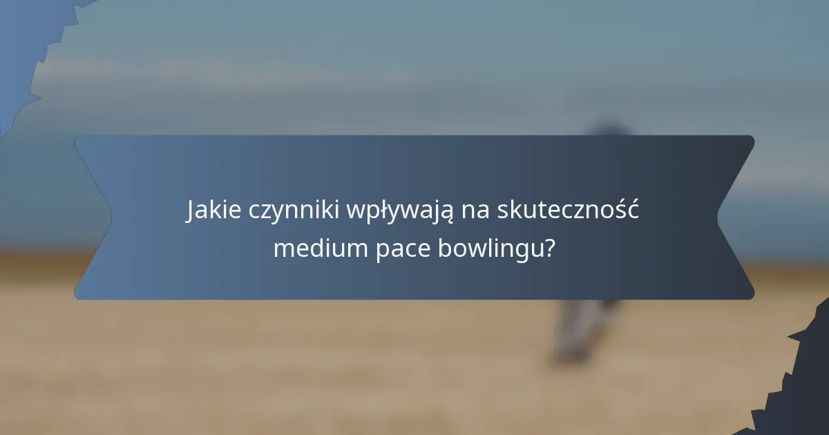 Jakie czynniki wpływają na skuteczność medium pace bowlingu?