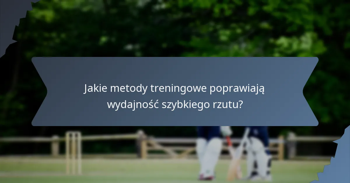 Jakie metody treningowe poprawiają wydajność szybkiego rzutu?