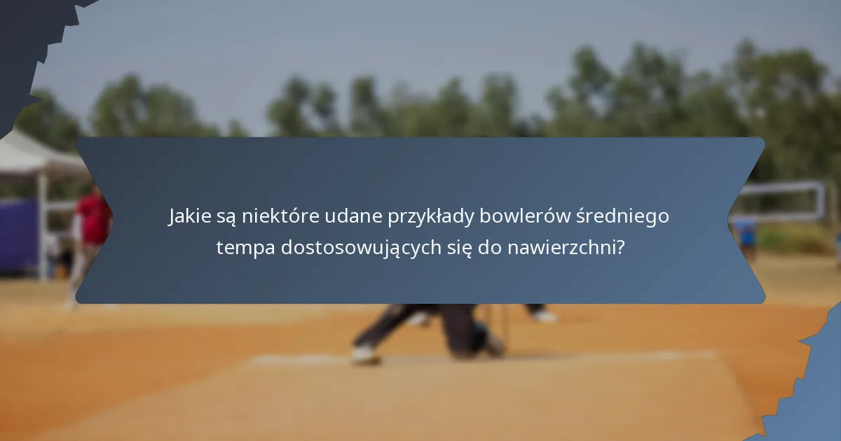 Jakie są niektóre udane przykłady bowlerów średniego tempa dostosowujących się do nawierzchni?