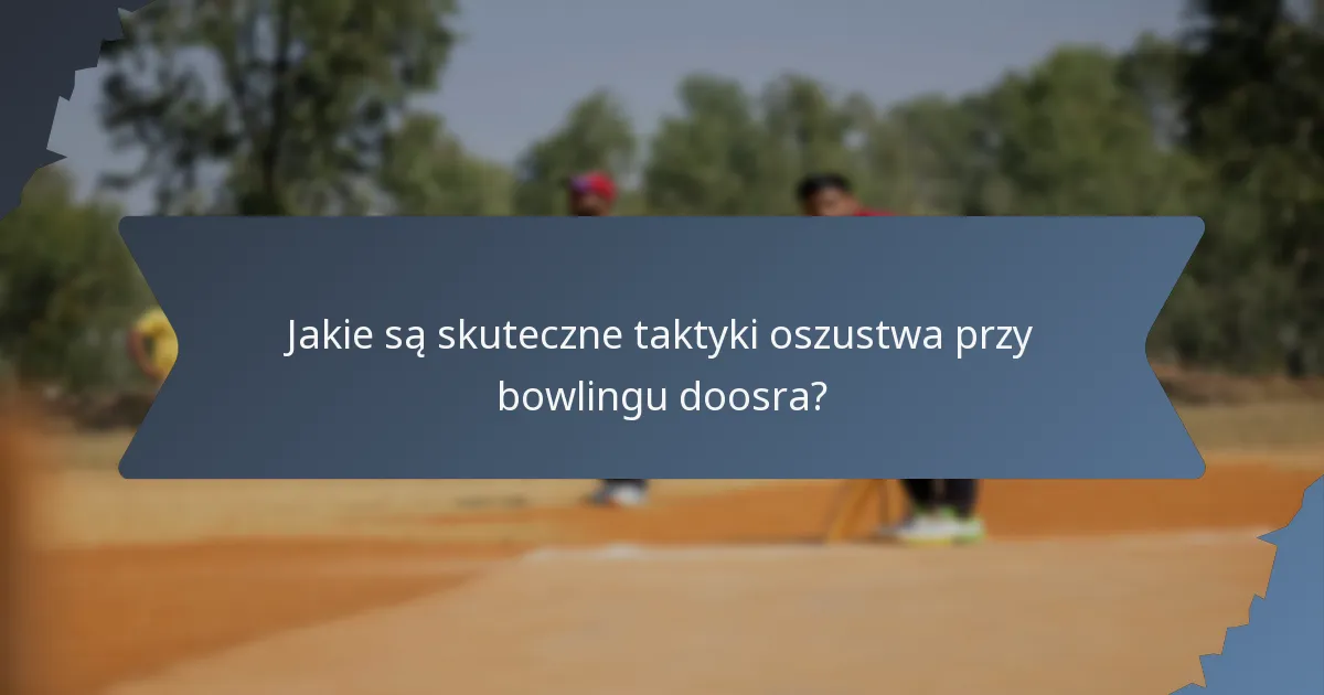 Jakie są skuteczne taktyki oszustwa przy bowlingu doosra?