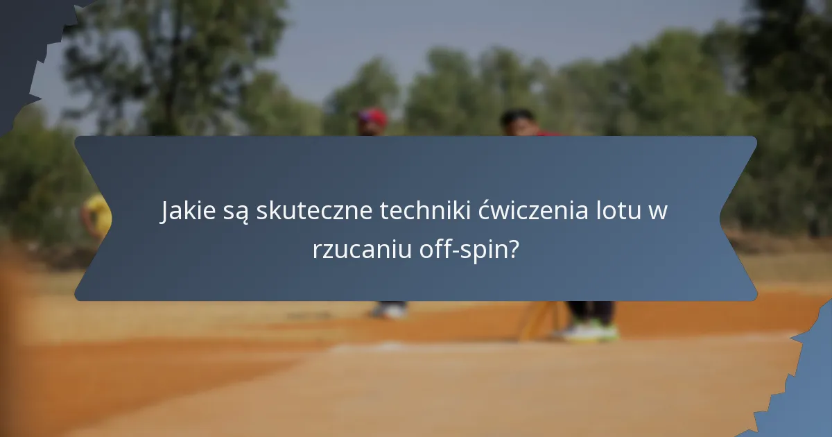 Jakie są skuteczne techniki ćwiczenia lotu w rzucaniu off-spin?