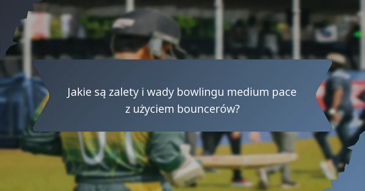 Jakie są zalety i wady bowlingu medium pace z użyciem bouncerów?