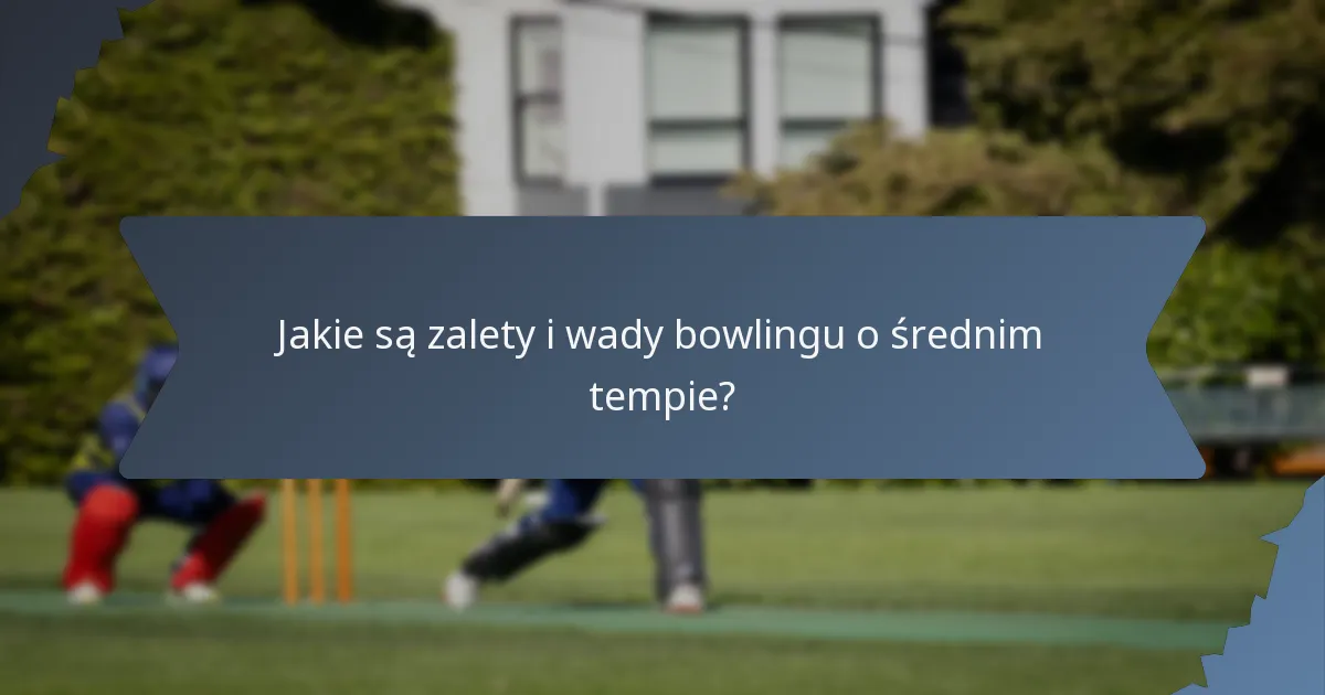 Jakie są zalety i wady bowlingu o średnim tempie?